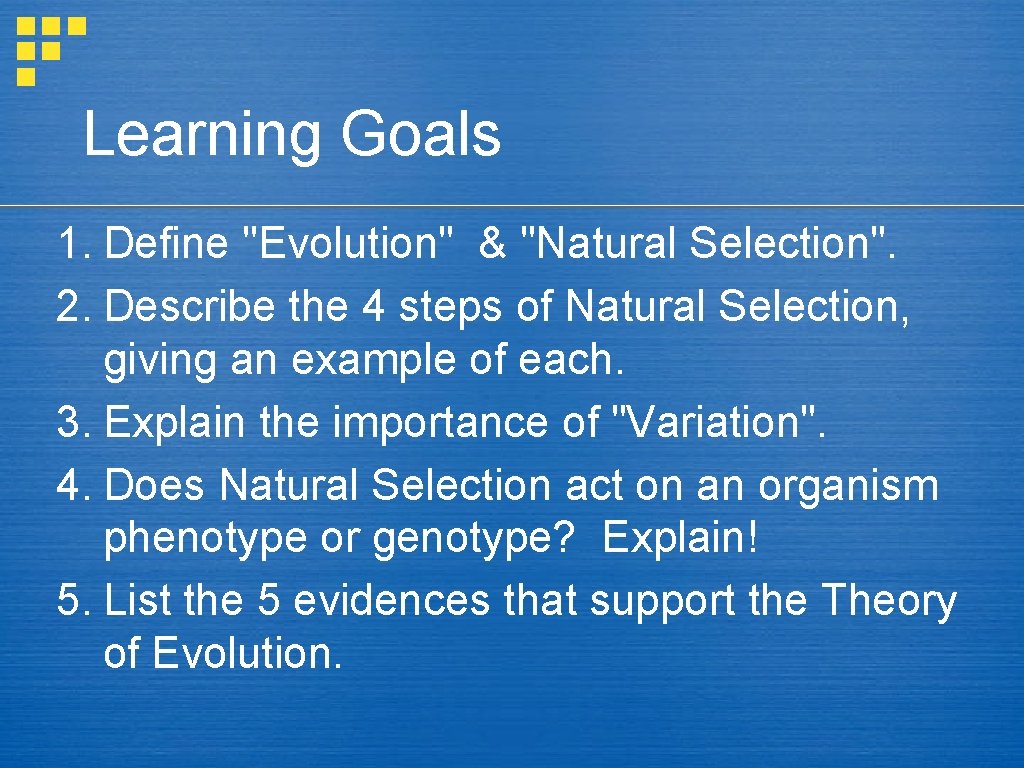 Learning Goals 1. Define "Evolution" & "Natural Selection". 2. Describe the 4 steps of