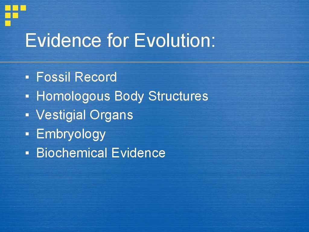 Evidence for Evolution: ▪ ▪ ▪ Fossil Record Homologous Body Structures Vestigial Organs Embryology