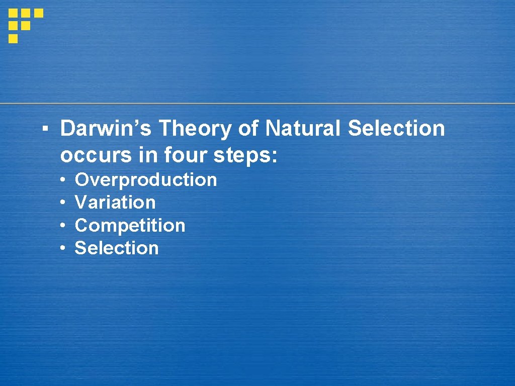▪ Darwin’s Theory of Natural Selection occurs in four steps: • • Overproduction Variation