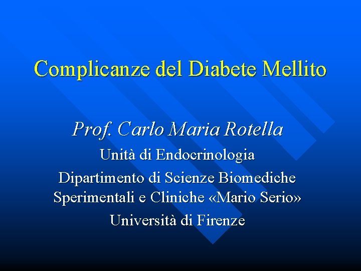 Complicanze del Diabete Mellito Prof. Carlo Maria Rotella Unità di Endocrinologia Dipartimento di Scienze