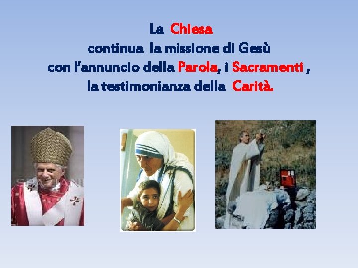 La Chiesa continua la missione di Gesù con l’annuncio della Parola, i Sacramenti ,
