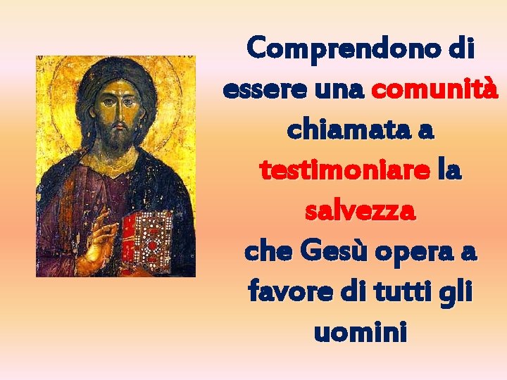 Comprendono di essere una comunità chiamata a testimoniare la salvezza che Gesù opera a