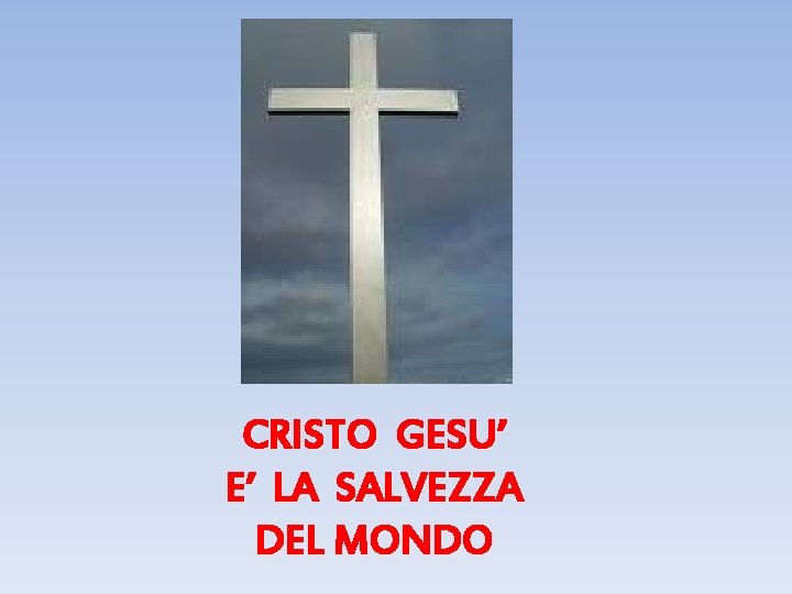 CRISTO GESU’ E’ LA SALVEZZA DEL MONDO 