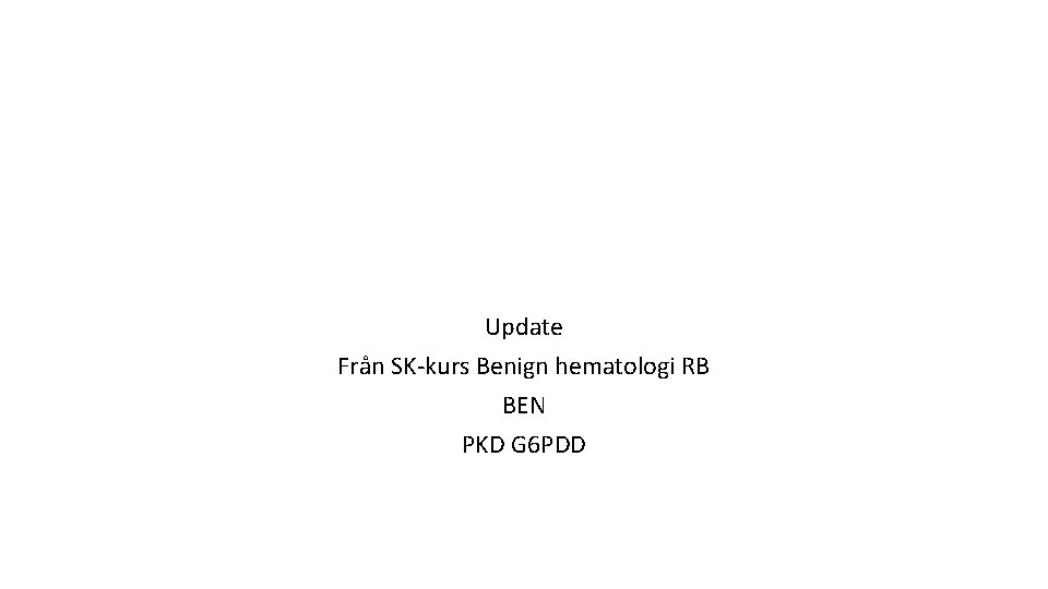 Update Från SK-kurs Benign hematologi RB BEN PKD G 6 PDD 