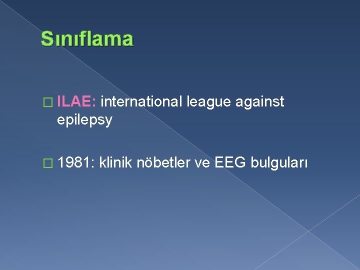 Sınıflama � ILAE: international league against epilepsy � 1981: klinik nöbetler ve EEG bulguları