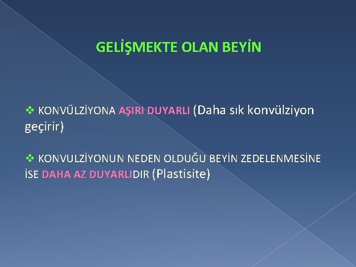 GELİŞMEKTE OLAN BEYİN v KONVÜLZİYONA AŞIRI DUYARLI (Daha sık konvülziyon geçirir) v KONVULZİYONUN NEDEN