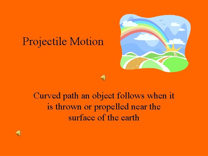 Projectile Motion Curved path an object follows when it is thrown or propelled near