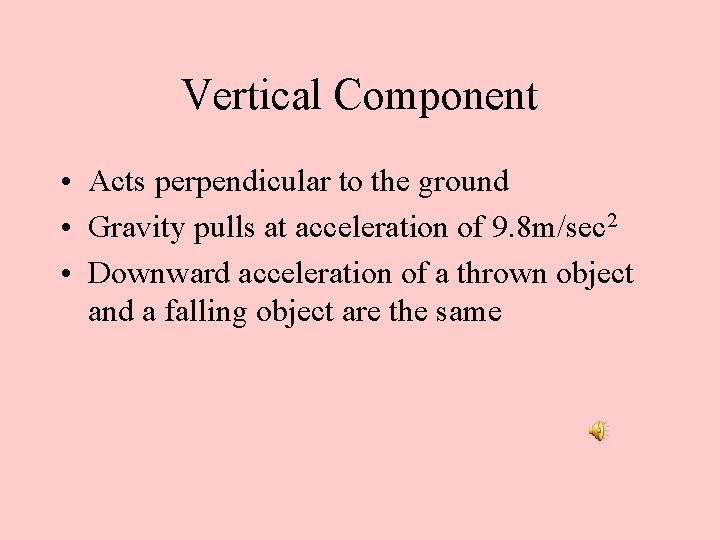 Vertical Component • Acts perpendicular to the ground • Gravity pulls at acceleration of