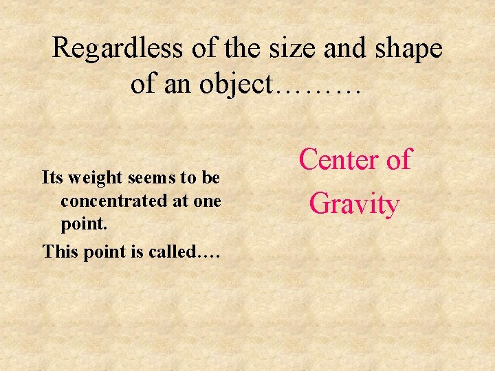 Regardless of the size and shape of an object……… Its weight seems to be