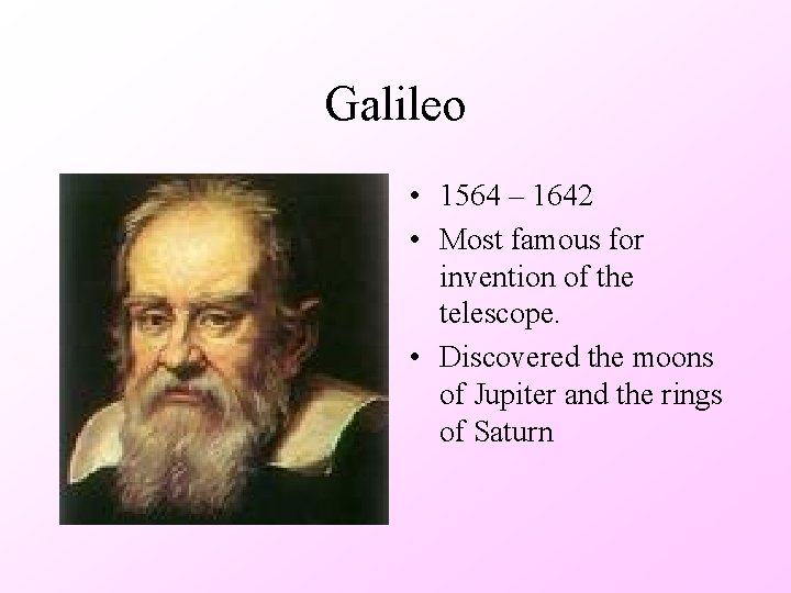 Galileo • 1564 – 1642 • Most famous for invention of the telescope. •