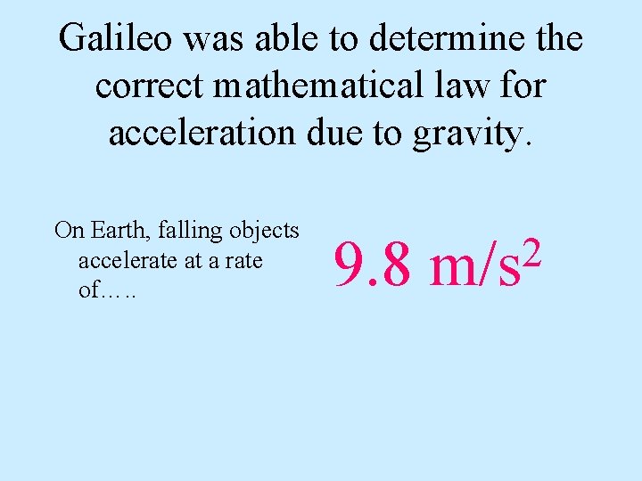 Galileo was able to determine the correct mathematical law for acceleration due to gravity.