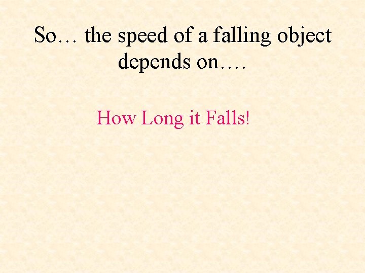 So… the speed of a falling object depends on…. How Long it Falls! 