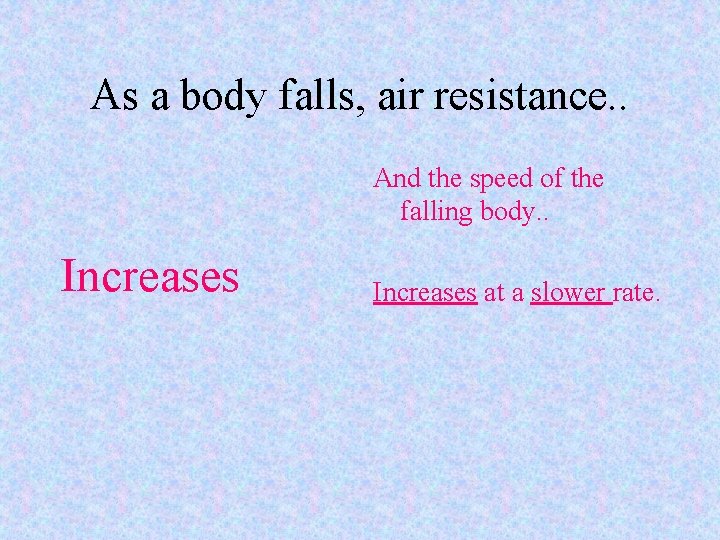 As a body falls, air resistance. . And the speed of the falling body.