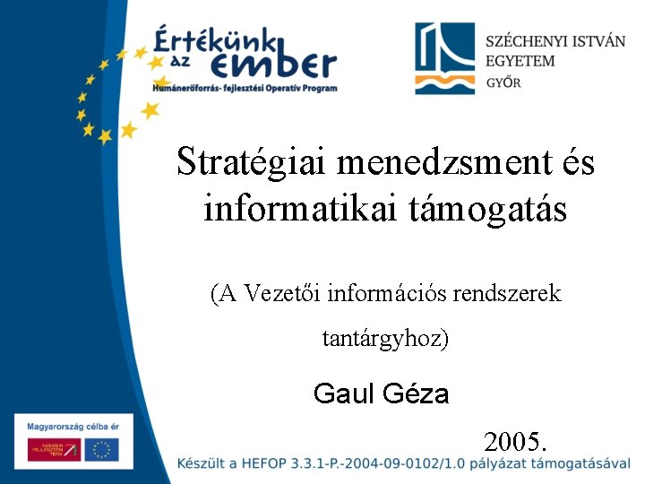 Stratégiai menedzsment és informatikai támogatás (A Vezetői információs rendszerek tantárgyhoz) Gaul Géza 2005. 