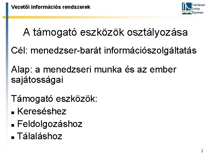 Vezetői információs rendszerek Széchenyi István Egyetem A támogató eszközök osztályozása Cél: menedzser-barát információszolgáltatás Alap: