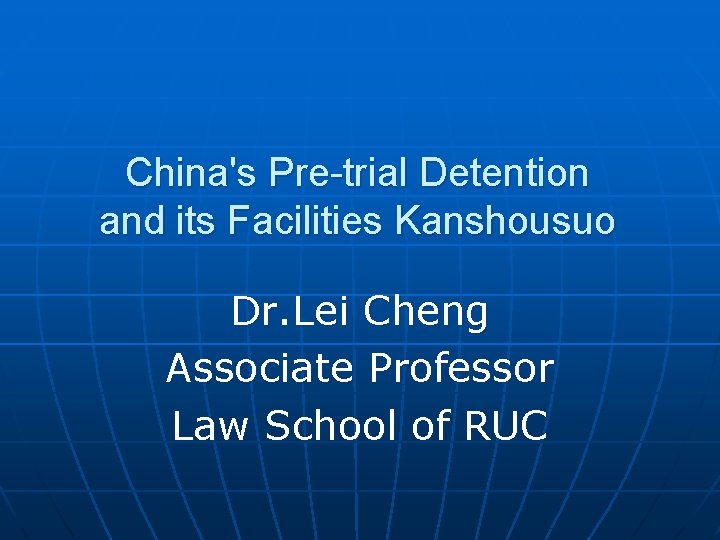 China's Pre-trial Detention and its Facilities Kanshousuo Dr. Lei Cheng Associate Professor Law School