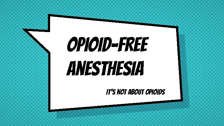 Opioid-Free Anesthesia It’s not about opioids 