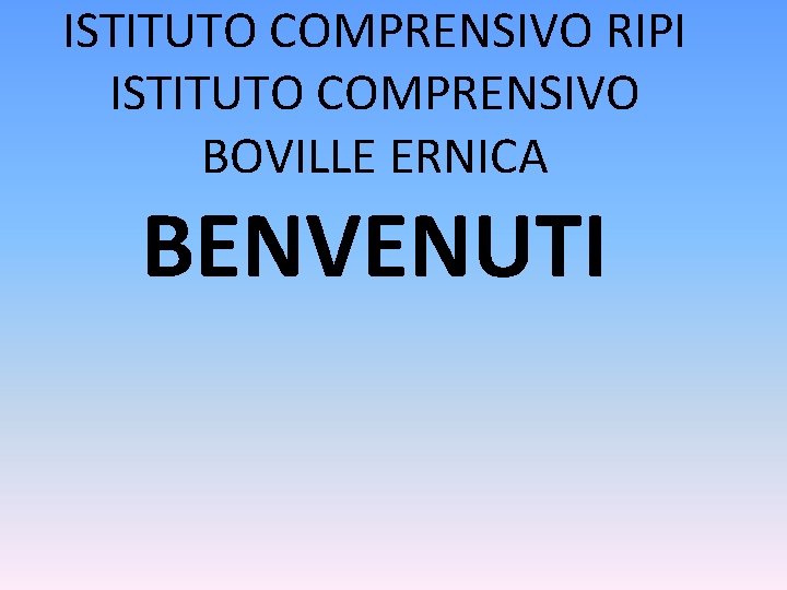 ISTITUTO COMPRENSIVO RIPI ISTITUTO COMPRENSIVO BOVILLE ERNICA BENVENUTI 