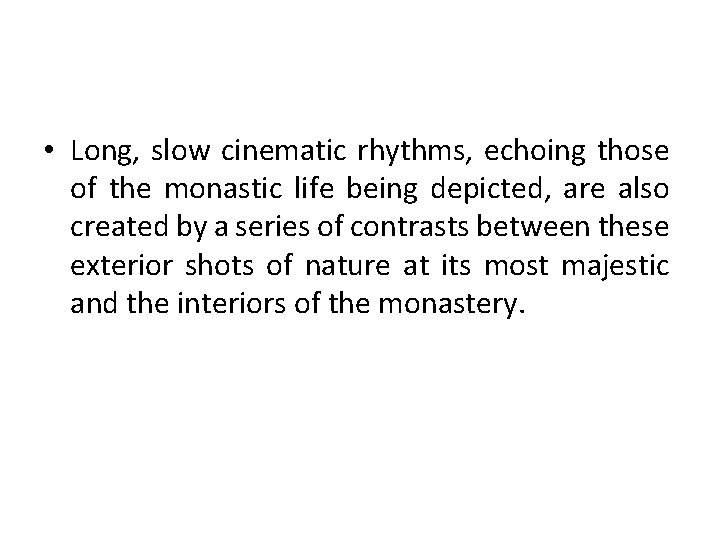 • Long, slow cinematic rhythms, echoing those of the monastic life being depicted, • Long, slow cinematic rhythms, echoing those of the monastic life being depicted,