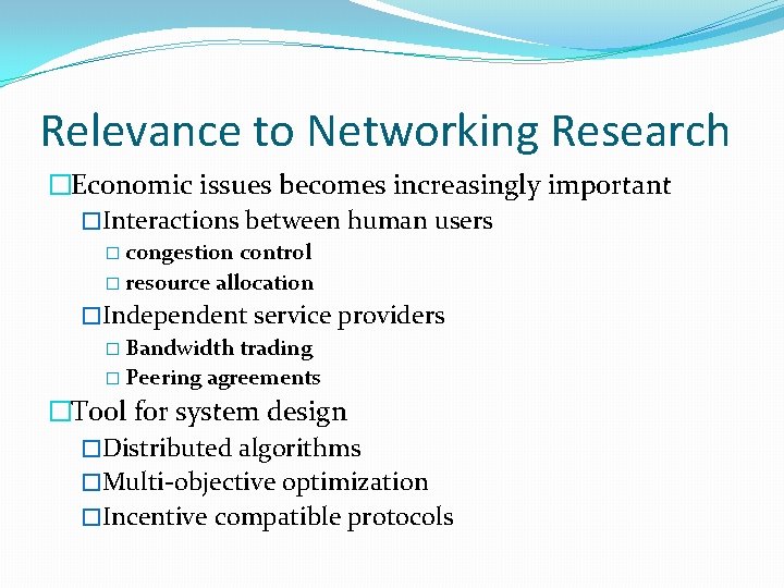 Relevance to Networking Research �Economic issues becomes increasingly important �Interactions between human users �