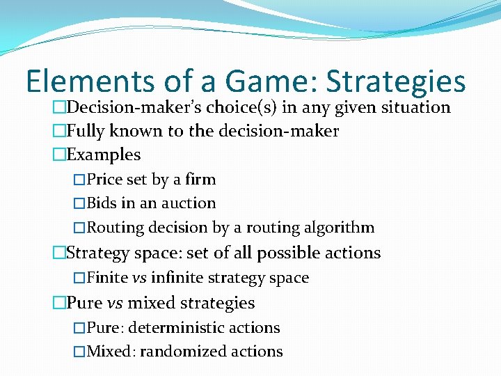 Elements of a Game: Strategies �Decision-maker’s choice(s) in any given situation �Fully known to