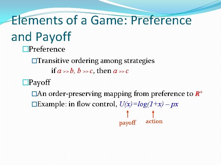 Elements of a Game: Preference and Payoff �Preference �Transitive ordering among strategies if a