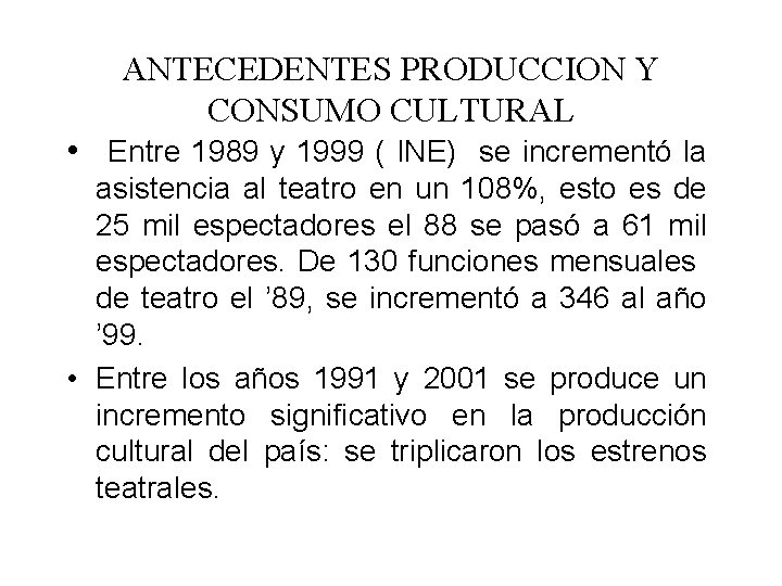 ANTECEDENTES PRODUCCION Y CONSUMO CULTURAL • Entre 1989 y 1999 ( INE) se incrementó