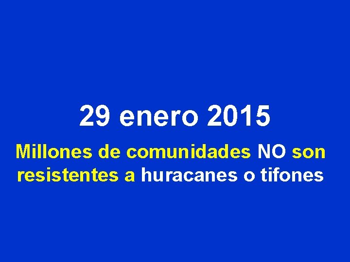 29 enero 2015 Millones de comunidades NO son resistentes a huracanes o tifones 