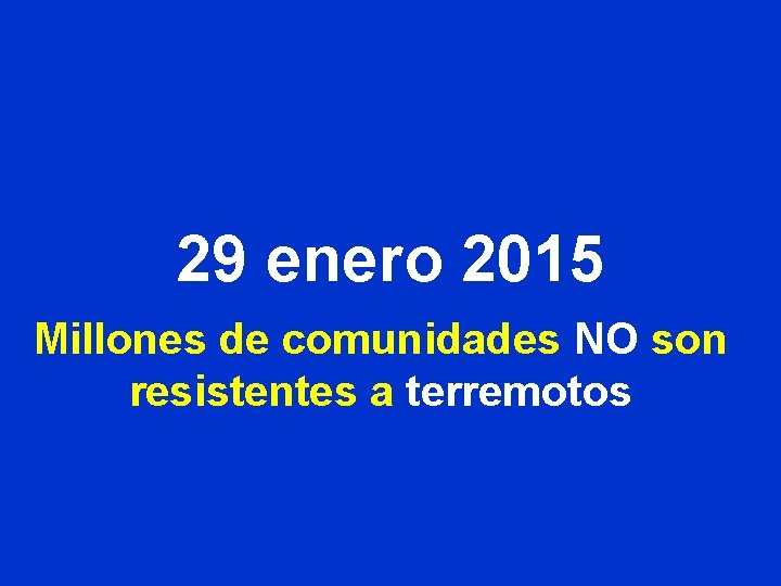 29 enero 2015 Millones de comunidades NO son resistentes a terremotos 