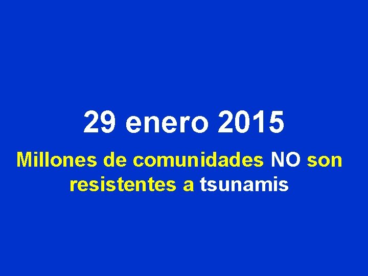 29 enero 2015 Millones de comunidades NO son resistentes a tsunamis 