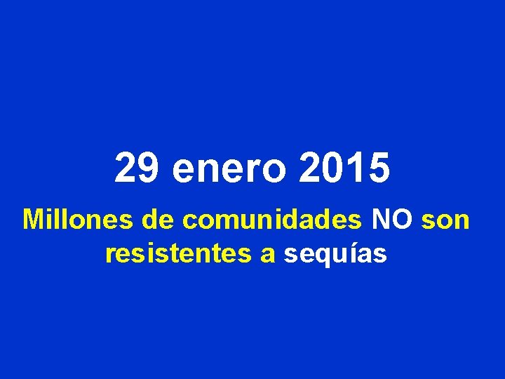 29 enero 2015 Millones de comunidades NO son resistentes a sequías 