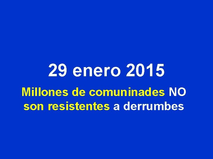 29 enero 2015 Millones de comuninades NO son resistentes a derrumbes 