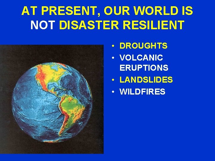 AT PRESENT, OUR WORLD IS NOT DISASTER RESILIENT • DROUGHTS • VOLCANIC ERUPTIONS •