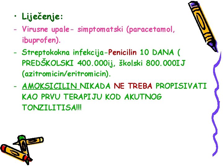  • Liječenje: - Virusne upale- simptomatski (paracetamol, ibuprofen). - Streptokokna infekcija-Penicilin 10 DANA