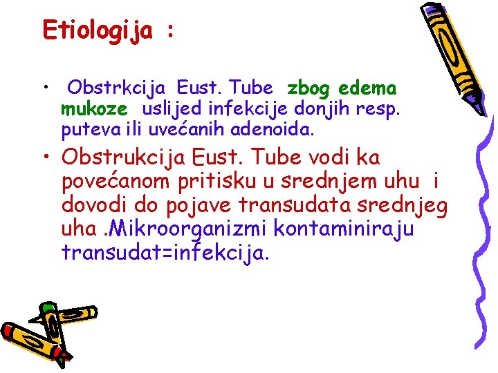 Etiologija : • Obstrkcija Eust. Tube zbog edema mukoze uslijed infekcije donjih resp. puteva