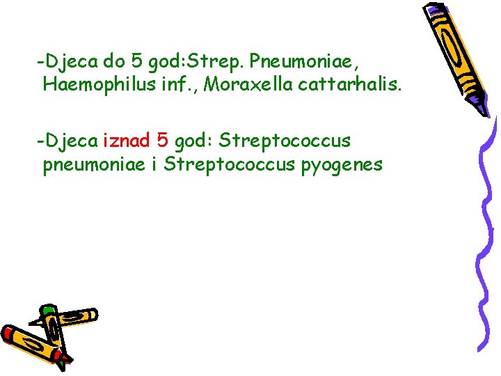 -Djeca do 5 god: Strep. Pneumoniae, Haemophilus inf. , Moraxella cattarhalis. -Djeca iznad 5