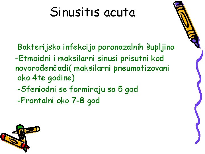 Sinusitis acuta Bakterijska infekcija paranazalnih šupljina -Etmoidni i maksilarni sinusi prisutni kod novorođenčadi( maksilarni