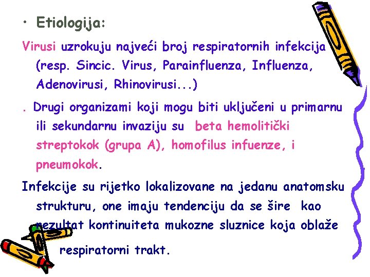  • Etiologija: Virusi uzrokuju najveći broj respiratornih infekcija (resp. Sincic. Virus, Parainfluenza, Influenza,