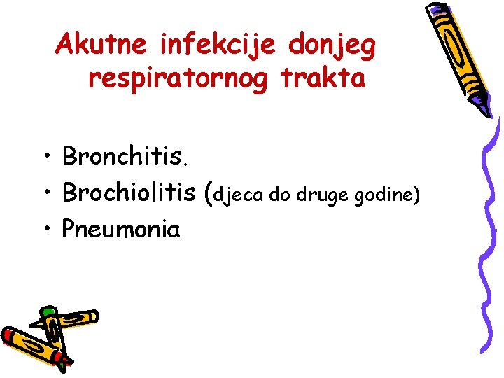 Akutne infekcije donjeg respiratornog trakta • Bronchitis. • Brochiolitis (djeca do druge godine) •