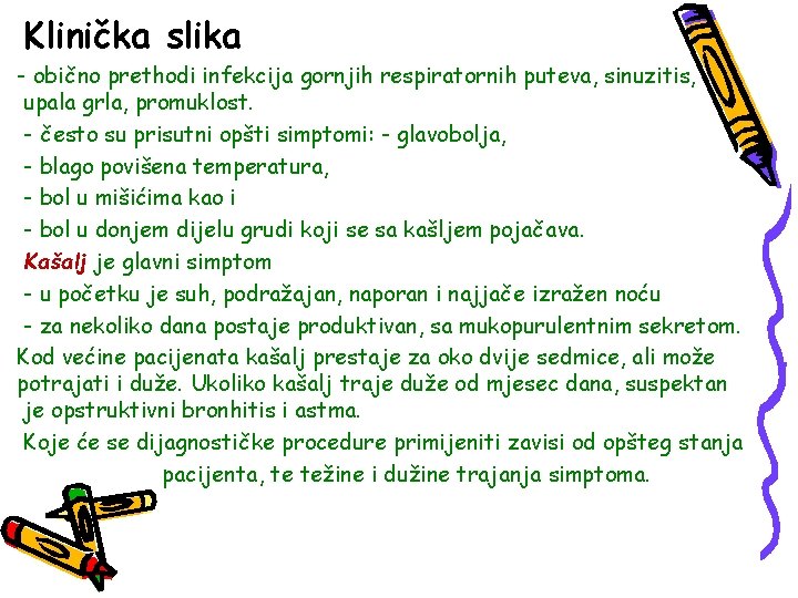 Klinička slika - obično prethodi infekcija gornjih respiratornih puteva, sinuzitis, upala grla, promuklost. -