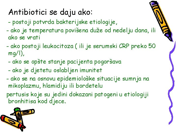 Antibiotici se daju ako: - postoji potvrda bakterijske etiologije, - ako je temperatura povišena
