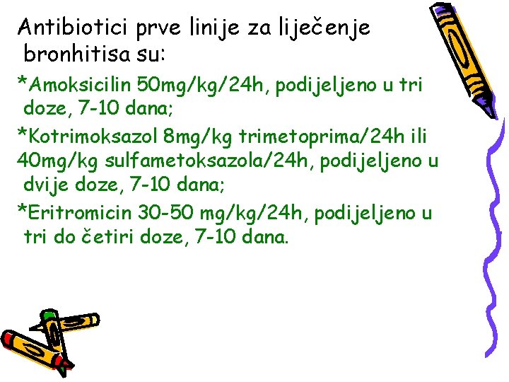 Antibiotici prve linije za liječenje bronhitisa su: *Amoksicilin 50 mg/kg/24 h, podijeljeno u tri