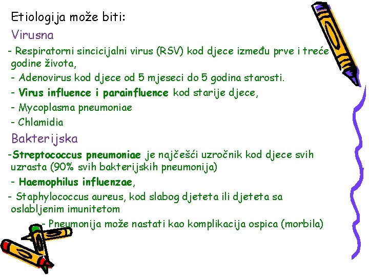 Etiologija može biti: Virusna - Respiratorni sincicijalni virus (RSV) kod djece između prve i