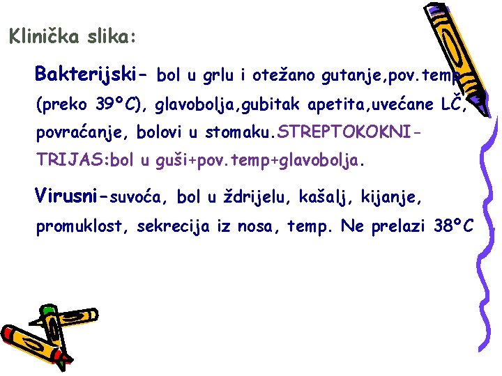 Klinička slika: Bakterijski- bol u grlu i otežano gutanje, pov. temp (preko 39ºC), glavobolja,