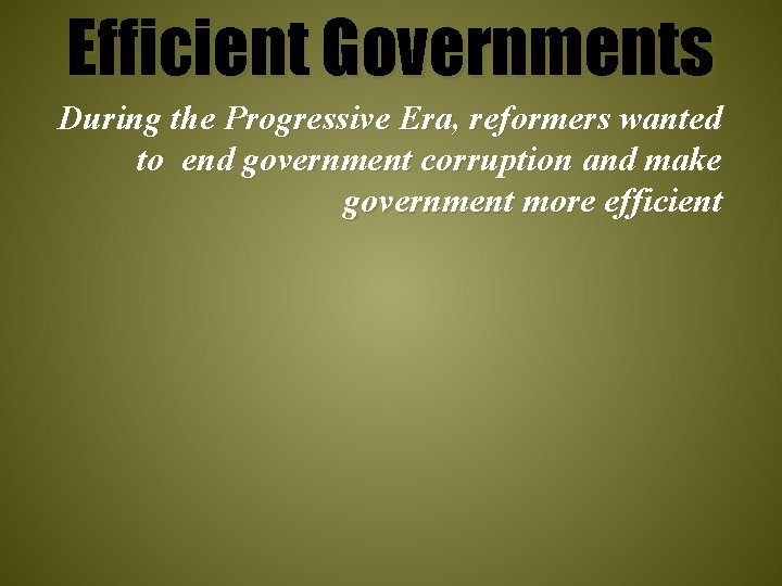 Efficient Governments During the Progressive Era, reformers wanted to end government corruption and make