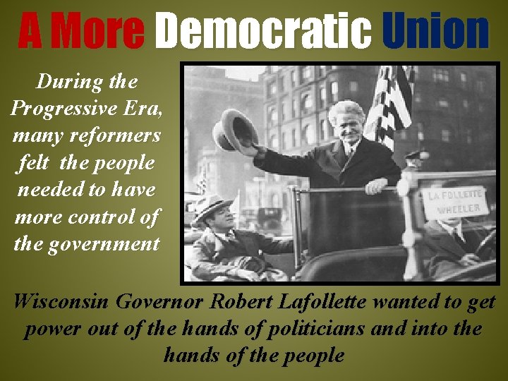 A More Democratic Union During the Progressive Era, many reformers felt the people needed