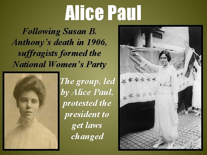 Alice Paul Following Susan B. Anthony’s death in 1906, suffragists formed the National Women’s