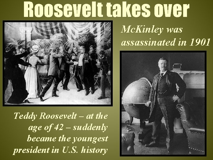 Roosevelt takes over Mc. Kinley was assassinated in 1901 Teddy Roosevelt – at the