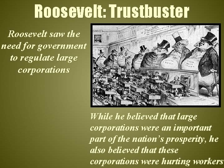 Roosevelt: Trustbuster Roosevelt saw the need for government to regulate large corporations While he