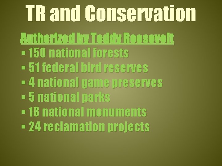 TR and Conservation Authorized by Teddy Roosevelt 150 national forests 51 federal bird reserves